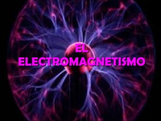 EL ELECTROMAGNETISMO 