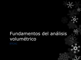 Fundamentos del análisis
volumétrico
ETCAC
 