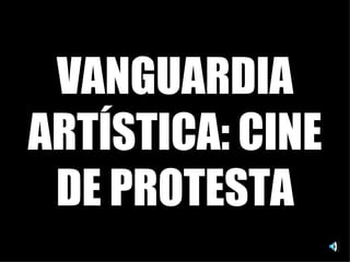 VANGUARDIA ARTÍSTICA: CINE DE PROTESTA 