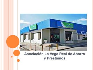 Asociación La Vega Real de Ahorro
          y Prestamos
 