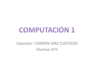 Expositor: CARMEN DÍAZ CUSTODIO
            Alumna UCV
 