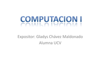 Expositor: Gladys Chávez Maldonado
            Alumna UCV
 