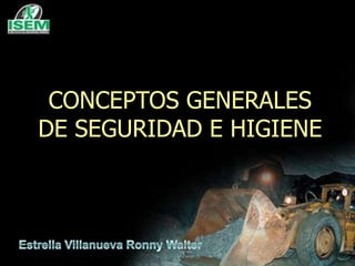 CONCEPTOS GENERALES
DE SEGURIDAD E HIGIENE
 