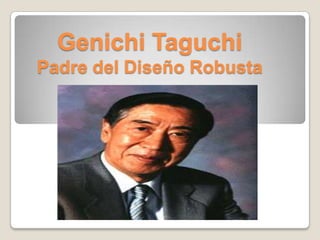 Genichi Taguchi
Padre del Diseño Robusta
 