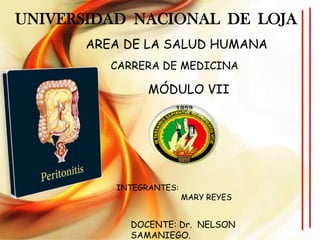 UNIVERSIDAD NACIONAL DE LOJA
AREA DE LA SALUD HUMANA
CARRERA DE MEDICINA

MÓDULO VII

INTEGRANTES:

MARY REYES

DOCENTE: Dr. NELSON
SAMANIEGO.

 