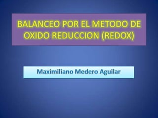 BALANCEO POR EL METODO DE
OXIDO REDUCCION (REDOX)

 