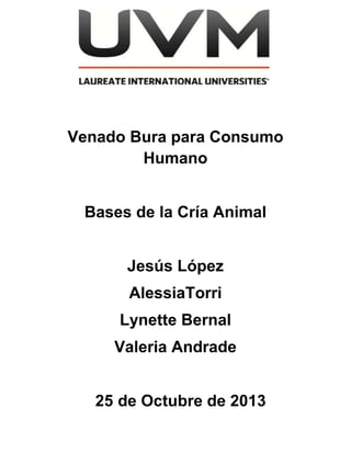 Venado Bura para Consumo
Humano
Bases de la Cría Animal
Jesús López
AlessiaTorri
Lynette Bernal
Valeria Andrade
25 de Octubre de 2013

 