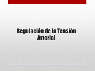 Regulación de la Tensión
Arterial
 