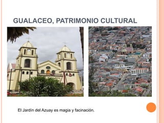 GUALACEO, PATRIMONIO CULTURAL 
El Jardín del Azuay es magia y facinación. 
 