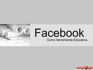 FacebookComo herramienta Educativa.
 