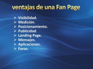  Visibilidad.
 Medición.
 Posicionamiento.
 Publicidad.
 Landing Page.
 Mensajes.
 Aplicaciones.
 Foros.
 