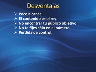  Poco alcance.
 El contenido es el rey.
 No encontrar tu público objetivo.
 No te fijes sólo en el número.
 Pérdida de control.
 