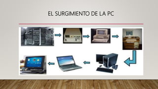 EL SURGIMIENTO DE LA PC
 