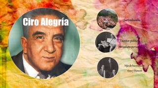 Ciro Alegría Sartimbamba
Escritor político,
periodista peruano
Hijo de hacendados
ricos y blancos
 