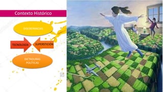 Contexto Histórico
TECNOLOGÍA SUPERSTICIÓN
DISCREPANCIAS
DICTADURAS
POLÍTICAS
 