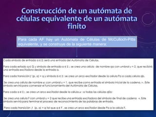 Para cada AF hay un Autómata de Células de McCulloch-Pitts
equivalente, y se construye de la siguiente manera:
 