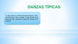 La Jalca tiene un cientos de danzas típicas, cada
una sido única. Pero, posible, el más famoso es el
Danza del Oso. Ejecutan la danza 07 artistas y 02
músicos:
 