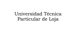 Universidad Técnica
Particular de Loja
 