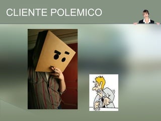 CLIENTE POLEMICO