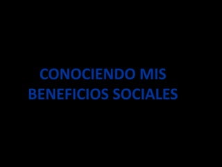 CONOCIENDO MIS
BENEFICIOS SOCIALES
 