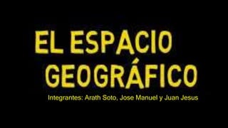 Integrantes: Arath Soto, Jose Manuel y Juan Jesus
 