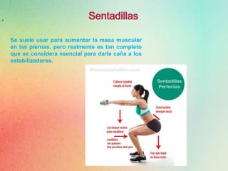 Se suele usar para aumentar la masa muscular
en las piernas, pero realmente es tan completo
que se considera esencial para darle caña a los
estabilizadores.
 