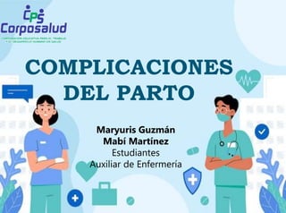 COMPLICACIONES
DEL PARTO
Maryuris Guzmán
Mabí Martínez
Estudiantes
Auxiliar de Enfermería
 