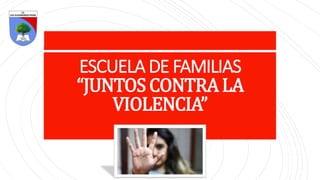 ESCUELA DE FAMILIAS
“JUNTOS CONTRALA
VIOLENCIA”
 