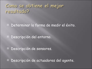 Determinar la forma de medir el éxito. Descripción del entorno. Descripción de sensores. Descripción de actuadores del agente. 