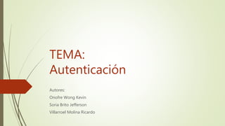 TEMA:
Autenticación
Autores:
Onofre Wong Kevin
Soria Brito Jefferson
Villarroel Molina Ricardo
 