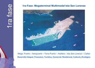 Mega: Puerto – Aeropuerto – Terra Puerto – Astillero - Isla San Lorenzo – Callao
Desarrollo Integral, Financiero, Turístic...