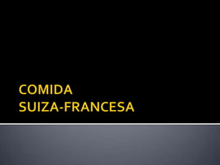 COMIDA SUIZA-FRANCESA 