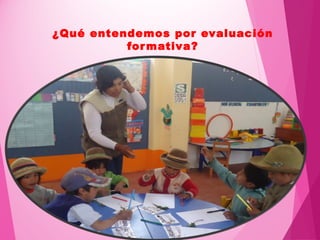 ¿Qué entendemos por evaluación
formativa?
 