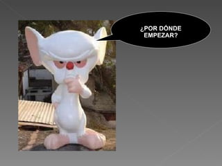 ¿POR DÓNDE EMPEZAR? 