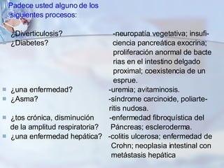 <ul><li>Padece usted alguno de los  </li></ul><ul><li>siguientes procesos: </li></ul><ul><li>¿Diverticulosis?  -neuropatía...