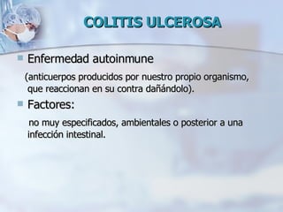 COLITIS ULCEROSA <ul><li>Enfermedad autoinmune </li></ul><ul><li>(anticuerpos producidos por nuestro propio organismo, que...