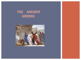 THE ANCIENT
GREEKS
 