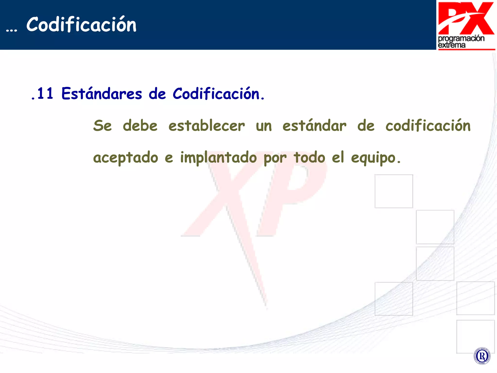 .11 Estándares de Codificación. Se debe establecer un estándar de codificación aceptado e implantado por todo el equipo.  …  Codificación 
