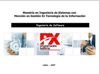 Maestría en Ingeniería de Sistemas con  Mención en Gestión En Tecnología de la Información Ingeniería de Software LIMA - 2007 