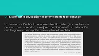  13. Estimular la educación y la automejora de todo el mundo.
La transformación hacia la nueva ﬁlosofía debe girar en torno a
personas que aprendan y mejoren continuamente su educación,
que tengan una percepción más amplia de la realidad.
 