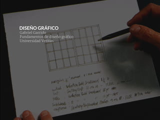 DISEÑO GRÁFICO
Gabriel Garrido
Fundamentos de diseño gráfico
Universidad Veritas
 