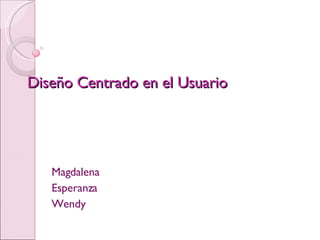 Diseño Centrado en el Usuario Magdalena Esperanza Wendy 