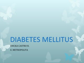DIABETES MELLITUS
ERICKA CASTRO R.
U. METROPOLITA
 