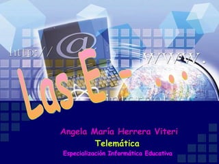 Las E - ... Angela María Herrera Viteri Telemática  Especialización Informática Educativa  