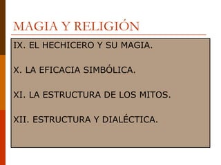 MAGIA Y RELIGIÓN IX. EL HECHICERO Y SU MAGIA. X. LA EFICACIA SIMBÓLICA. XI. LA ESTRUCTURA DE LOS MITOS. XII. ESTRUCTURA Y DIALÉCTICA. 