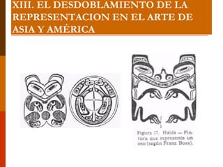 XIII. EL DESDOBLAMIENTO DE LA REPRESENTACION EN EL ARTE DE ASIA Y AMÉRICA 