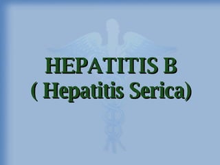 HEPATITIS B ( Hepatitis Serica) 
