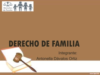 DERECHO DE FAMILIA
Integrante:
Antonella Dávalos Ortiz
 