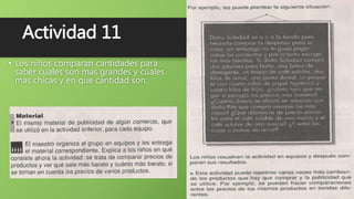 Actividad 11
• Los niños comparan cantidades para
saber cuales son mas grandes y cuales
mas chicas y en que cantidad son:
 
