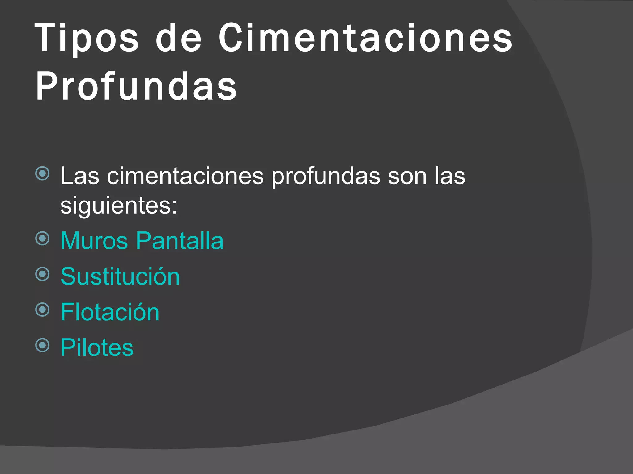   Tipos de Cimentaciones Profundas Las cimentaciones profundas son las siguientes:  Muros Pantalla   Sustitución   Flotación  Pilotes   